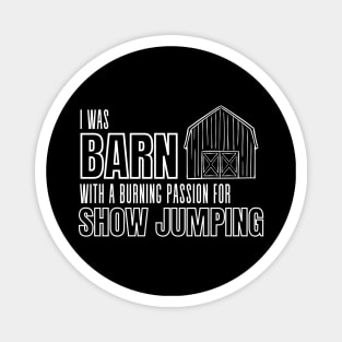 I was BARN With a Burning Passion For Show Jumping Magnet